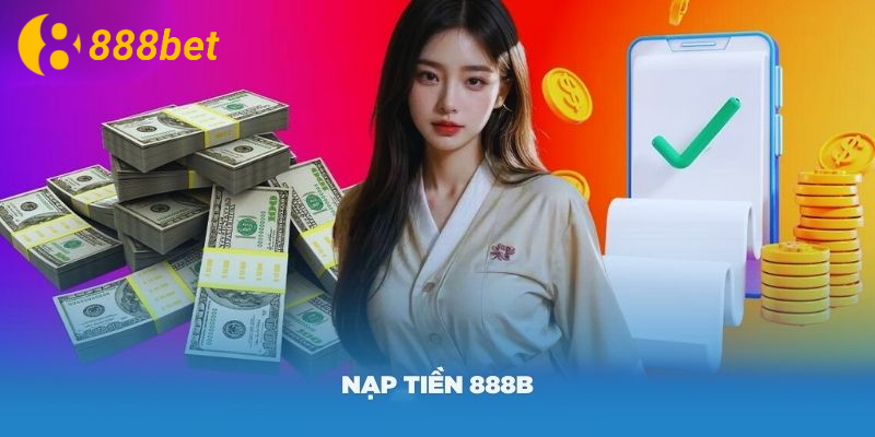 Nạp tiền 888B là một trong những thao tác cơ bản bạn nên biết