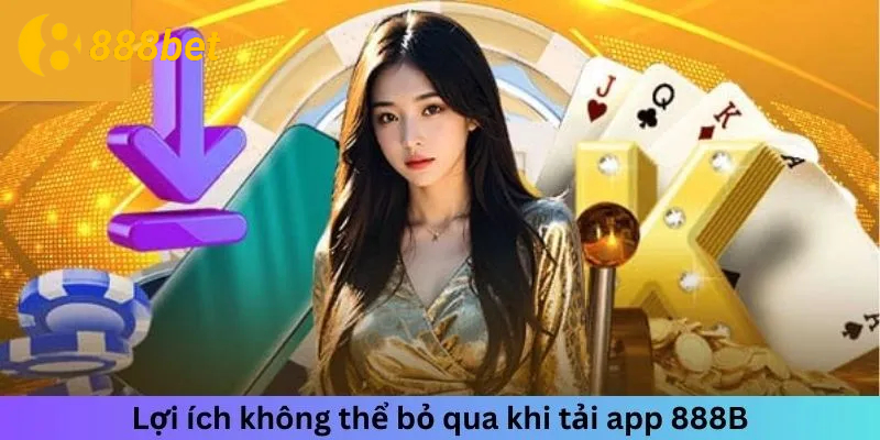 Vì sao nên tải app 888B 